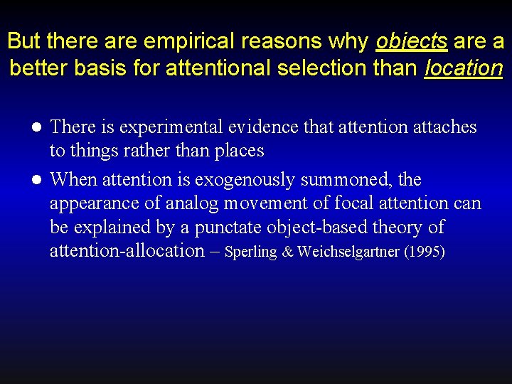 But there are empirical reasons why objects are a better basis for attentional selection