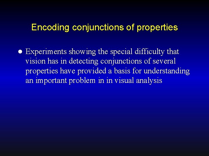 Encoding conjunctions of properties l Experiments showing the special difficulty that vision has in