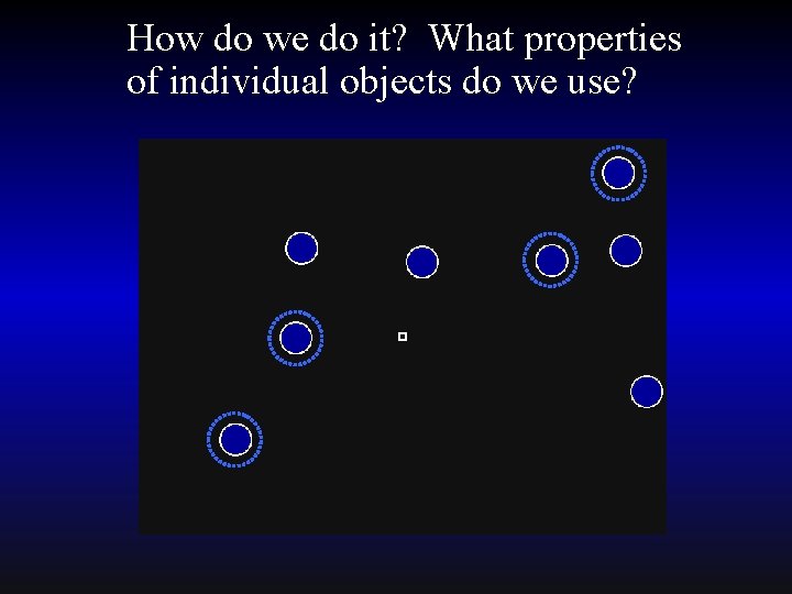 How do we do it? What properties of individual objects do we use? 