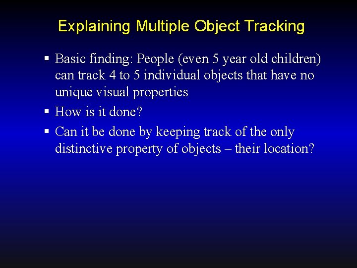 Explaining Multiple Object Tracking § Basic finding: People (even 5 year old children) can