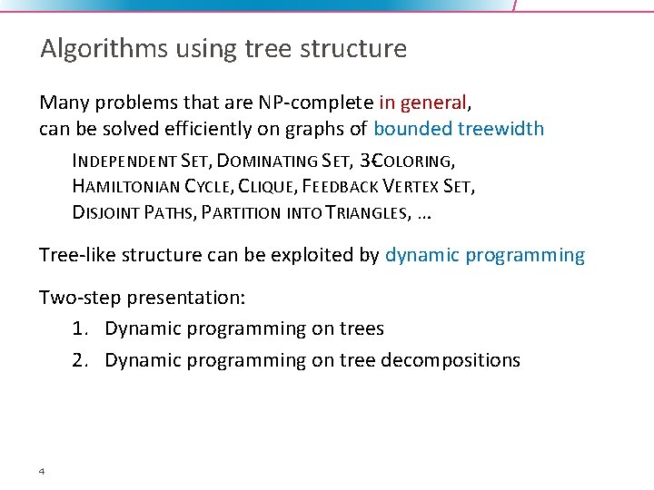 Algorithms using tree structure Many problems that are NP-complete in general, can be solved