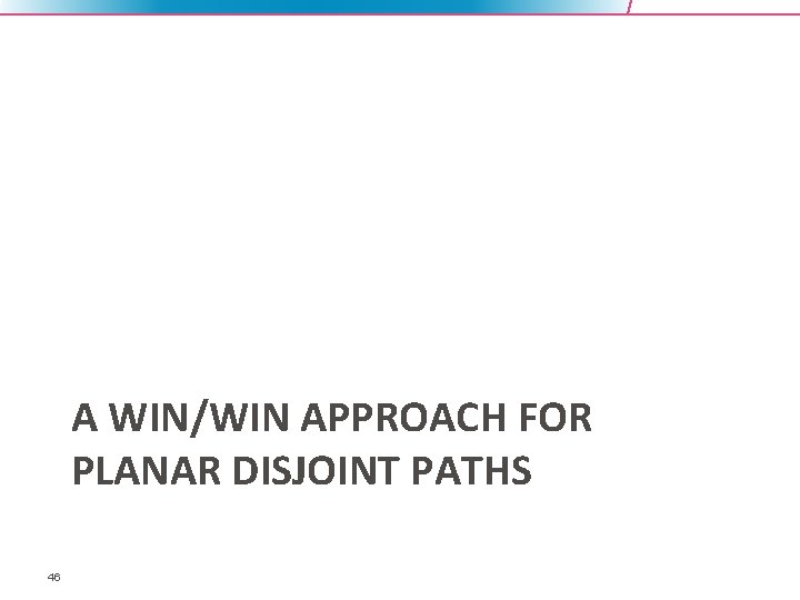 A WIN/WIN APPROACH FOR PLANAR DISJOINT PATHS 46 