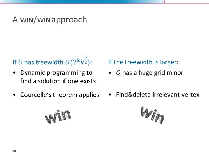 A WIN/WIN approach If the treewidth is larger: • Dynamic programming to find a