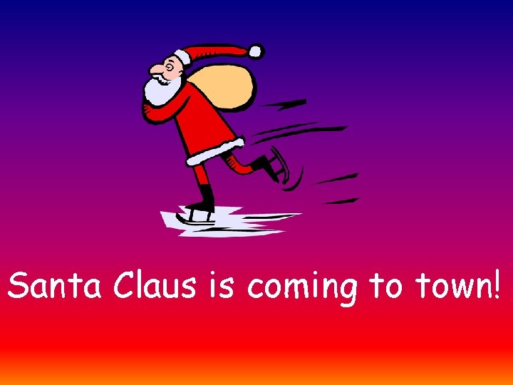 Santa Claus is coming to town! 