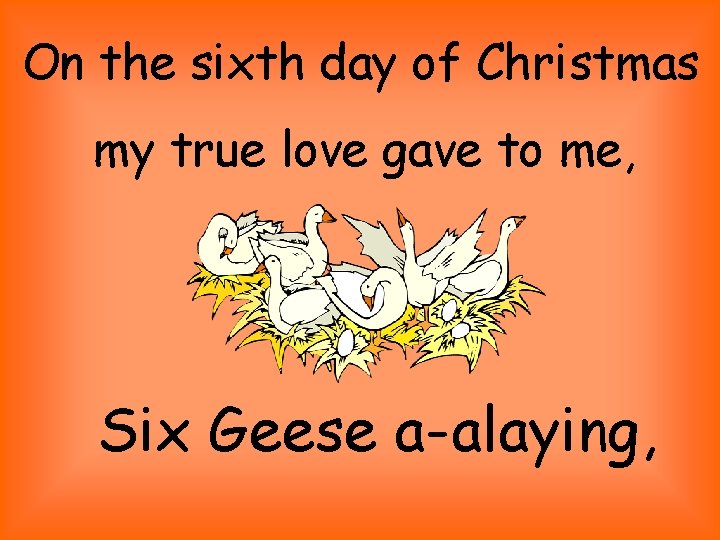 On the sixth day of Christmas my true love gave to me, Six Geese