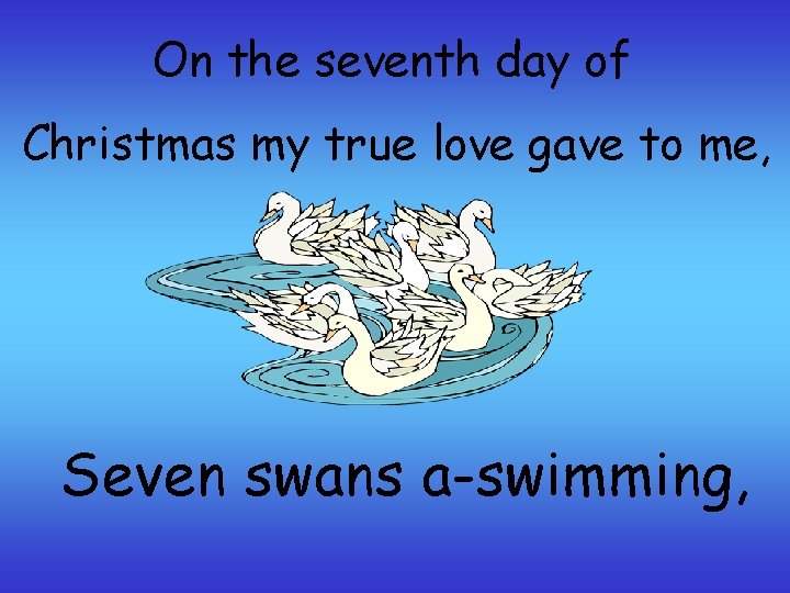 On the seventh day of Christmas my true love gave to me, Seven swans