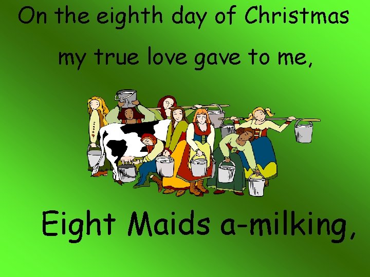 On the eighth day of Christmas my true love gave to me, Eight Maids