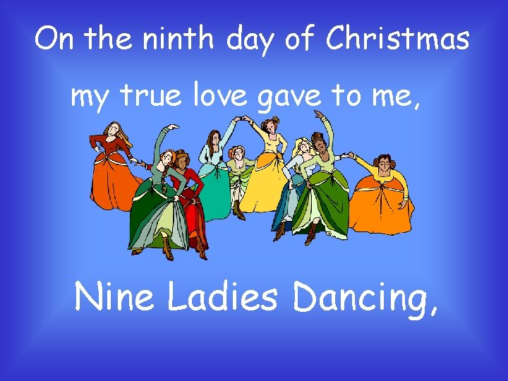 On the ninth day of Christmas my true love gave to me, Nine Ladies