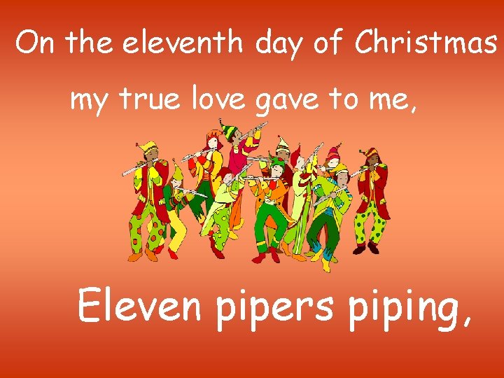 On the eleventh day of Christmas my true love gave to me, Eleven pipers