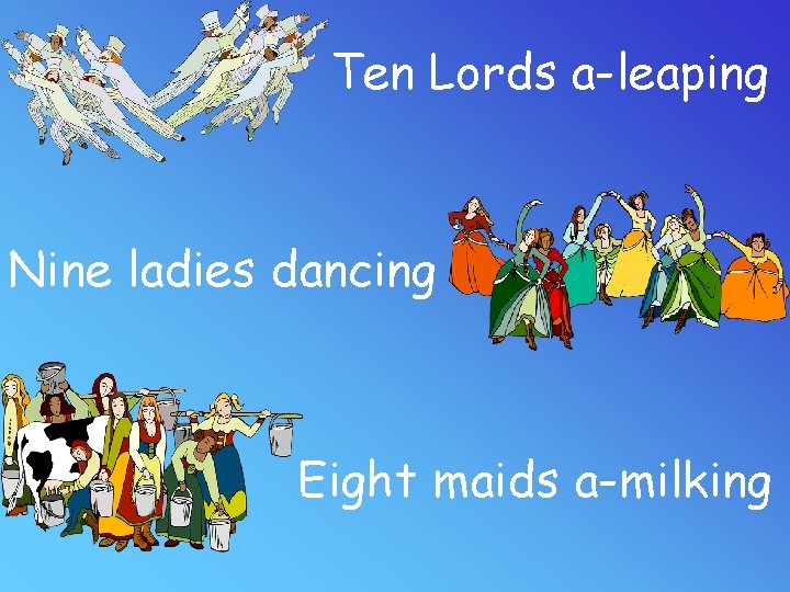 Ten Lords a-leaping Nine ladies dancing Eight maids a-milking 