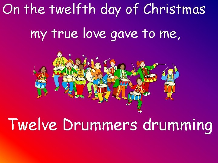 On the twelfth day of Christmas my true love gave to me, Twelve Drummers