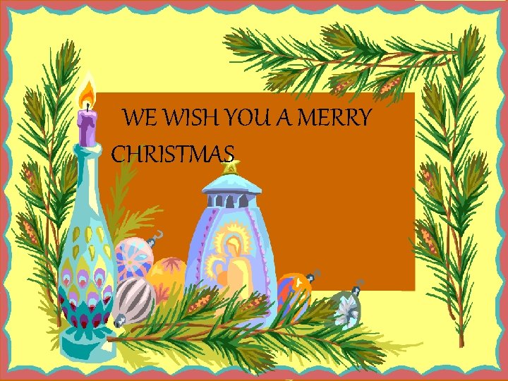 WE WISH YOU A MERRY CHRISTMAS 