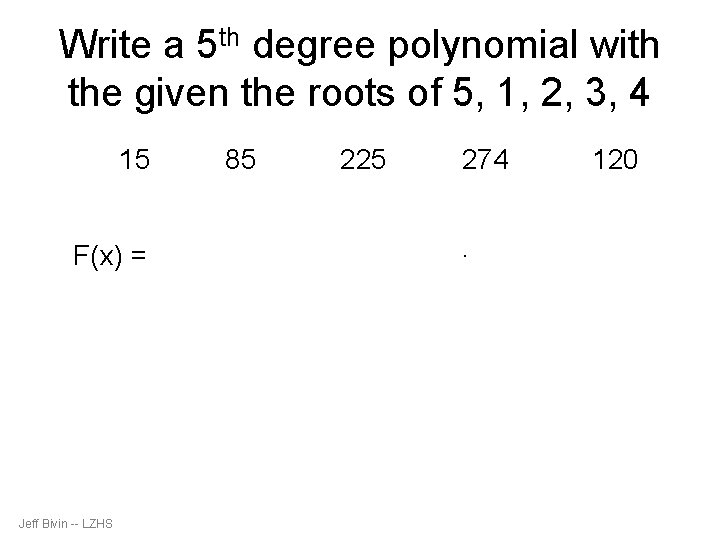 Write a 5 th degree polynomial with the given the roots of 5, 1,