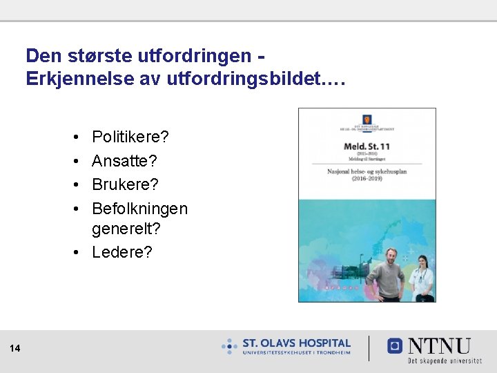 Den største utfordringen Erkjennelse av utfordringsbildet…. • • Politikere? Ansatte? Brukere? Befolkningen generelt? •