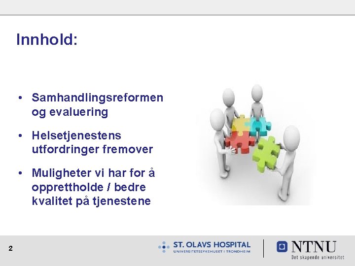 Innhold: • Samhandlingsreformen og evaluering • Helsetjenestens utfordringer fremover • Muligheter vi har for