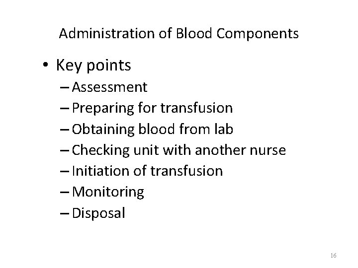 Administration of Blood Components • Key points – Assessment – Preparing for transfusion –