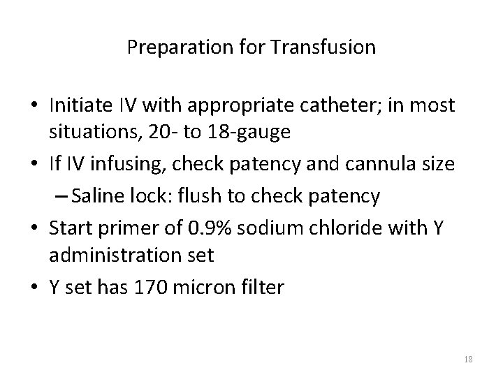 Preparation for Transfusion • Initiate IV with appropriate catheter; in most situations, 20 -