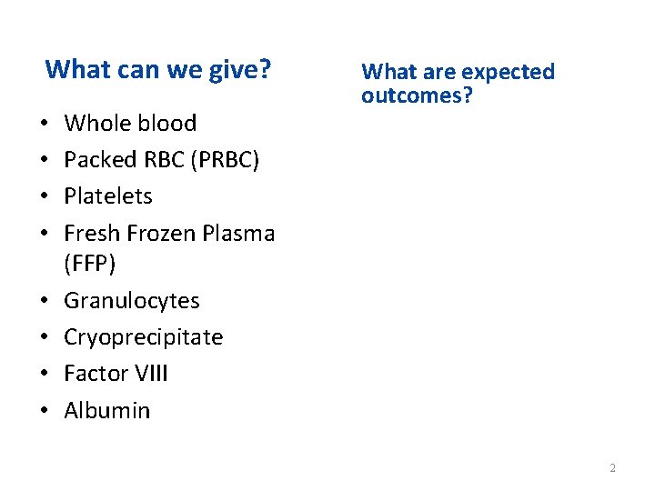 What can we give? • • Whole blood Packed RBC (PRBC) Platelets Fresh Frozen