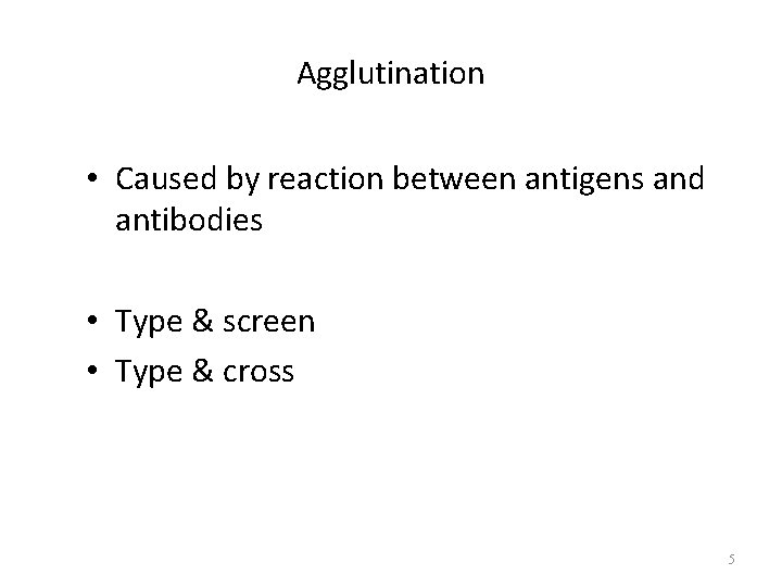 Agglutination • Caused by reaction between antigens and antibodies • Type & screen •