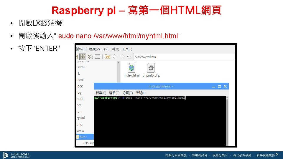 Raspberry pi – 寫第一個HTML網頁 • 開啟LX終端機 • 開啟後輸入" sudo nano /var/www/html/myhtml" • 按下"ENTER" 54