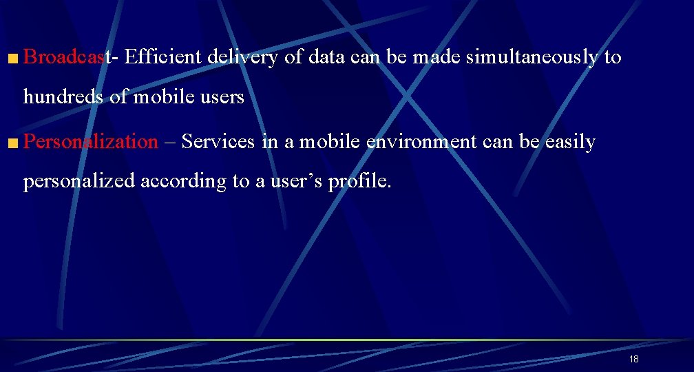 Broadcast- Efficient delivery of data can be made simultaneously to hundreds of mobile users Broadcast- Efficient delivery of data can be made simultaneously to hundreds of mobile users