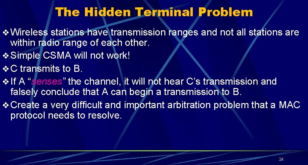 The Hidden Terminal Problem v Wireless stations have transmission ranges and not all stations The Hidden Terminal Problem v Wireless stations have transmission ranges and not all stations
