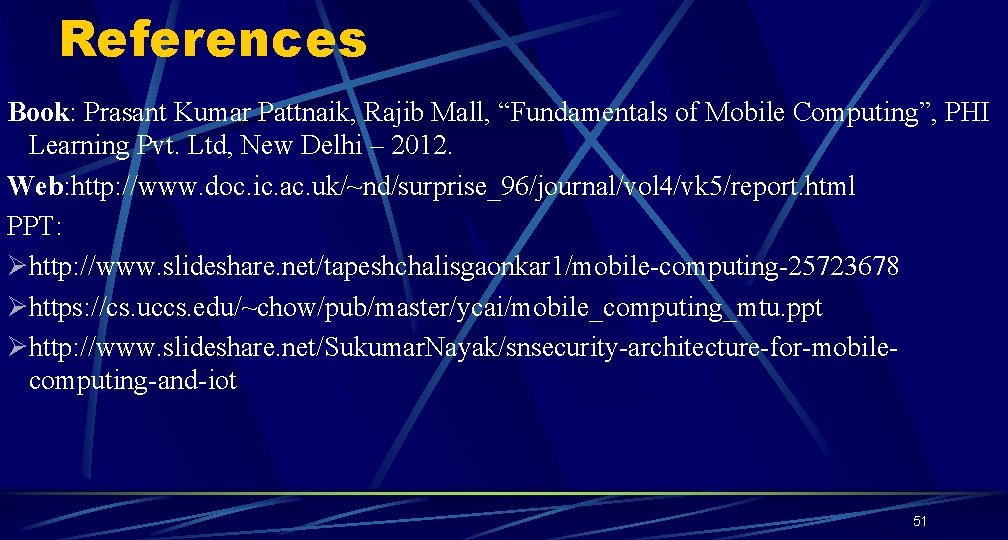 References Book: Prasant Kumar Pattnaik, Rajib Mall, “Fundamentals of Mobile Computing”, PHI Learning Pvt. References Book: Prasant Kumar Pattnaik, Rajib Mall, “Fundamentals of Mobile Computing”, PHI Learning Pvt.