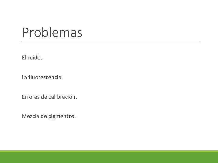 Problemas El ruido. La fluorescencia. Errores de calibración. Mezcla de pigmentos. 