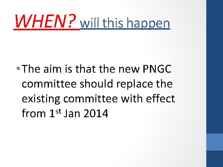 WHEN? will this happen • The aim is that the new PNGC committee should