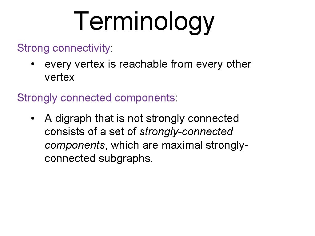 Terminology Strong connectivity: • every vertex is reachable from every other vertex Strongly connected