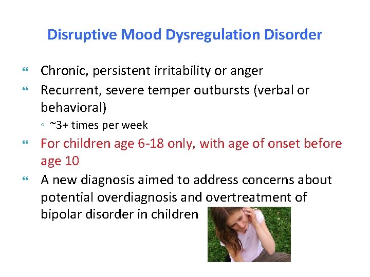 Disruptive Mood Dysregulation Disorder Chronic, persistent irritability or anger Recurrent, severe temper outbursts (verbal