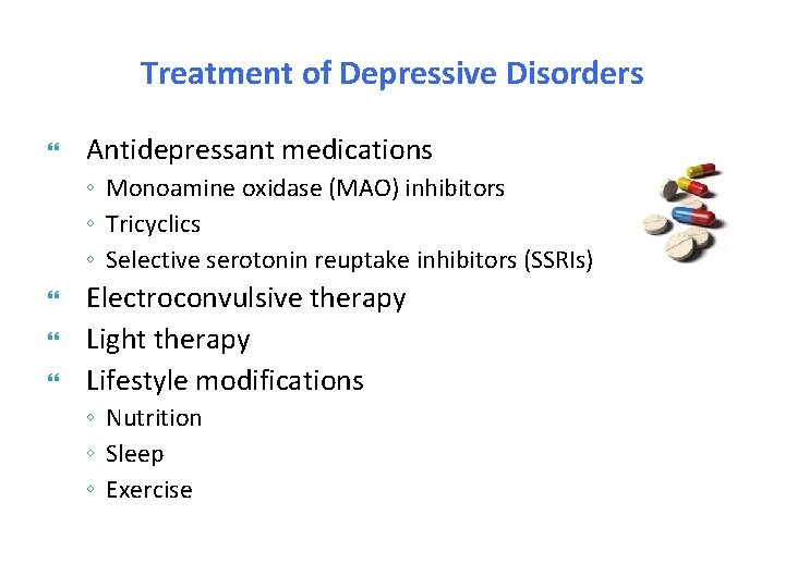 Treatment of Depressive Disorders Antidepressant medications ◦ Monoamine oxidase (MAO) inhibitors ◦ Tricyclics ◦