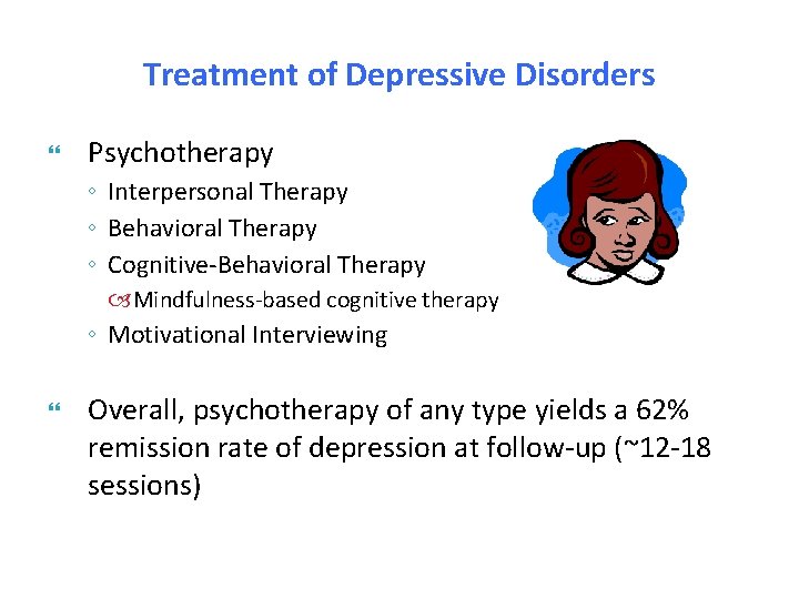 Treatment of Depressive Disorders Psychotherapy ◦ Interpersonal Therapy ◦ Behavioral Therapy ◦ Cognitive-Behavioral Therapy