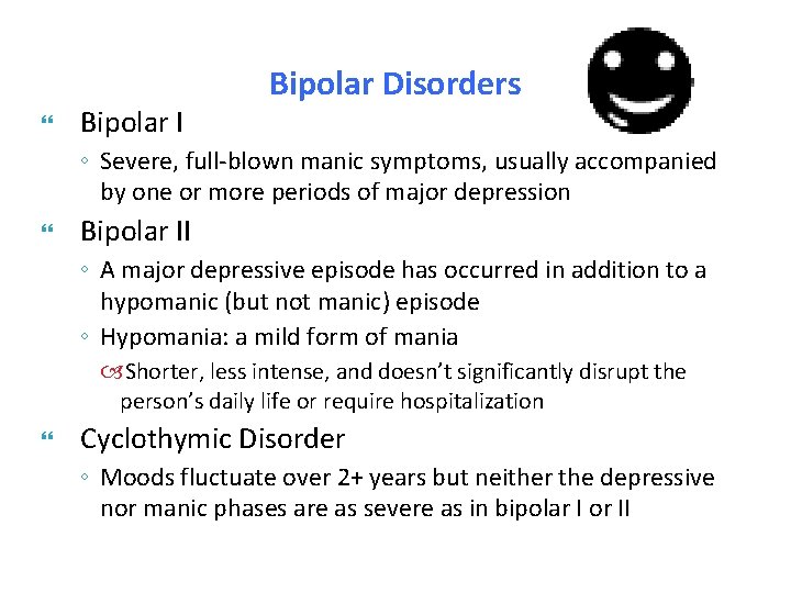  Bipolar I Bipolar Disorders ◦ Severe, full-blown manic symptoms, usually accompanied by one