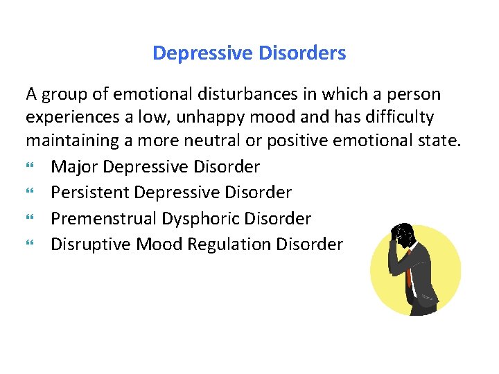 Depressive Disorders A group of emotional disturbances in which a person experiences a low,