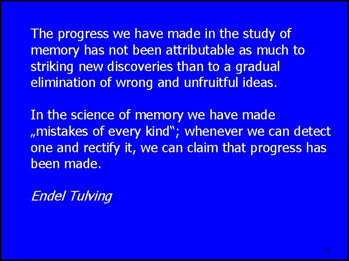 The progress we have made in the study of memory has not been attributable