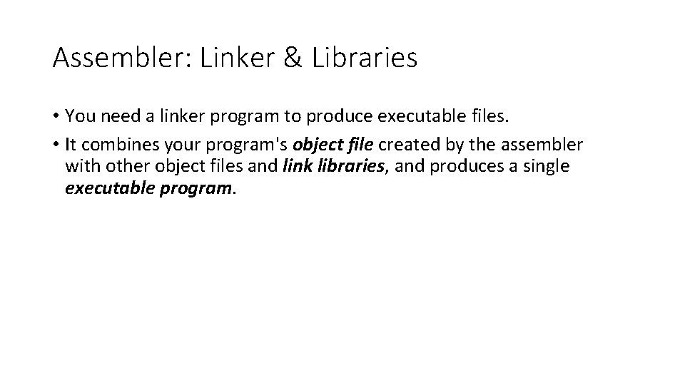 Assembler: Linker & Libraries • You need a linker program to produce executable files. Assembler: Linker & Libraries • You need a linker program to produce executable files.