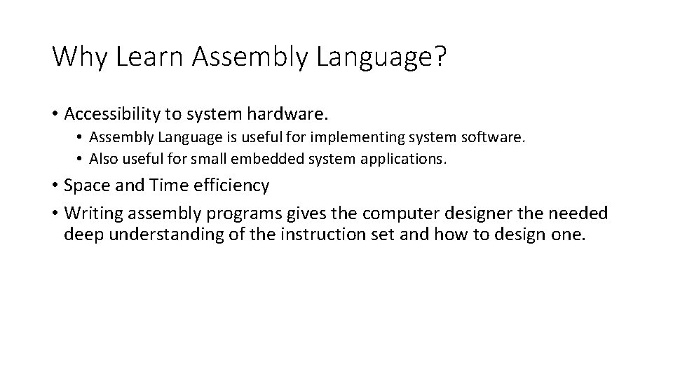 Why Learn Assembly Language? • Accessibility to system hardware. • Assembly Language is useful Why Learn Assembly Language? • Accessibility to system hardware. • Assembly Language is useful