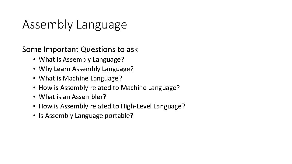Assembly Language Some Important Questions to ask • • What is Assembly Language? Why Assembly Language Some Important Questions to ask • • What is Assembly Language? Why