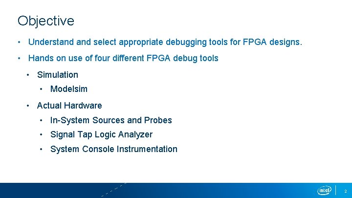 Objective • Understand select appropriate debugging tools for FPGA designs. • Hands on use
