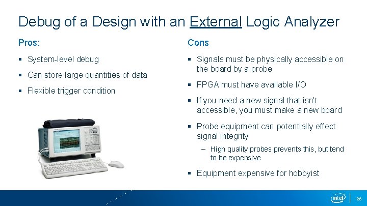 Debug of a Design with an External Logic Analyzer Pros: Cons § System-level debug