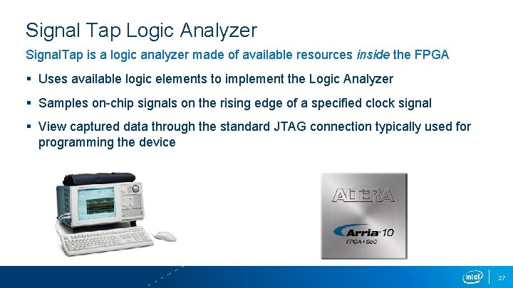 Signal Tap Logic Analyzer Signal. Tap is a logic analyzer made of available resources