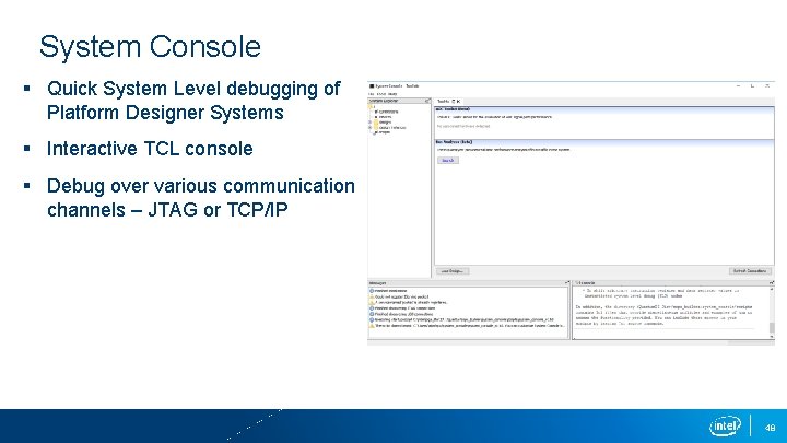 System Console § Quick System Level debugging of Platform Designer Systems § Interactive TCL