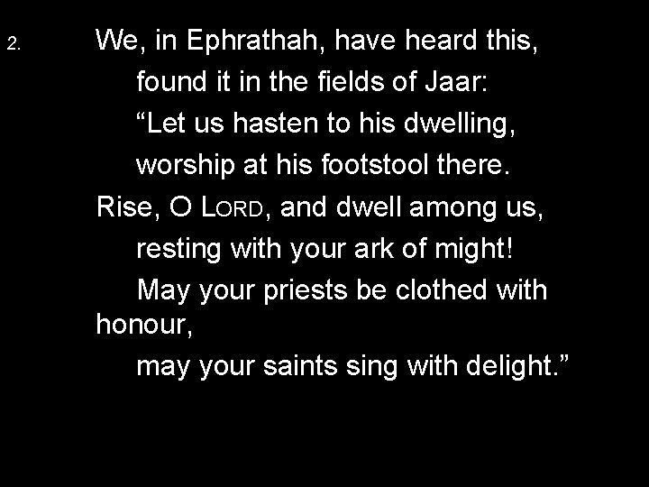 2. We, in Ephrathah, have heard this, found it in the fields of Jaar: