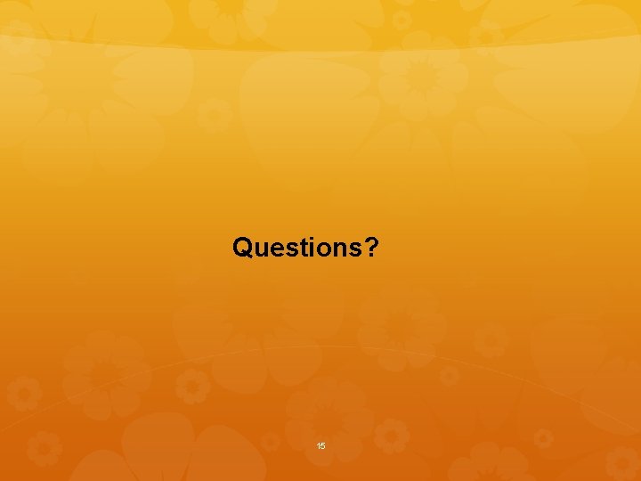 Questions? 15 