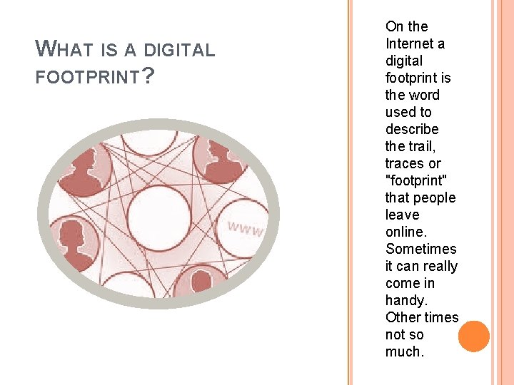 WHAT IS A DIGITAL FOOTPRINT? On the Internet a digital footprint is the word