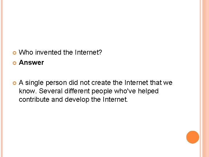 Who invented the Internet? Answer A single person did not create the Internet that