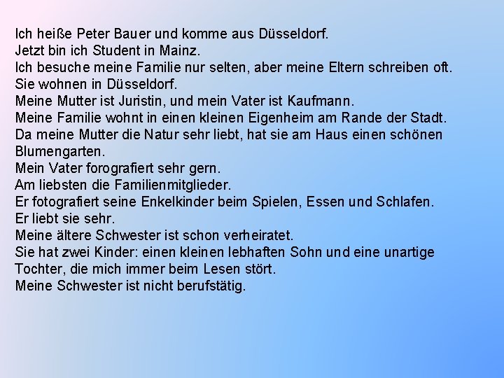 Ich heiße Peter Bauer und komme aus Düsseldorf. Jetzt bin ich Student in Mainz.
