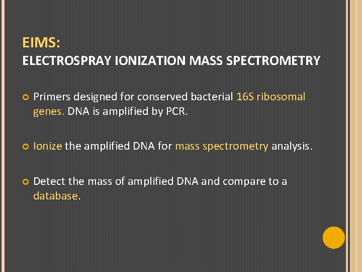 EIMS: ELECTROSPRAY IONIZATION MASS SPECTROMETRY Primers designed for conserved bacterial 16 S ribosomal genes.