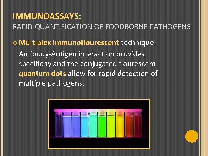 IMMUNOASSAYS: RAPID QUANTIFICATION OF FOODBORNE PATHOGENS Multiplex immunoflourescent technique: Antibody-Antigen interaction provides specificity and
